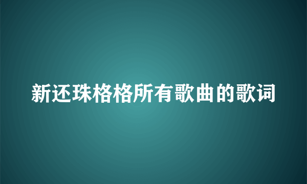 新还珠格格所有歌曲的歌词