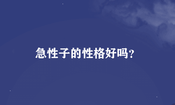 急性子的性格好吗？