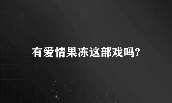 有爱情果冻这部戏吗?