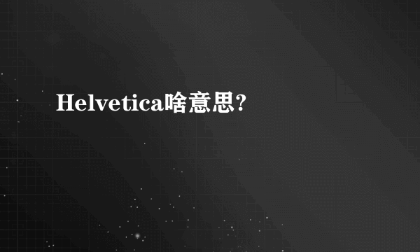 Helvetica啥意思?