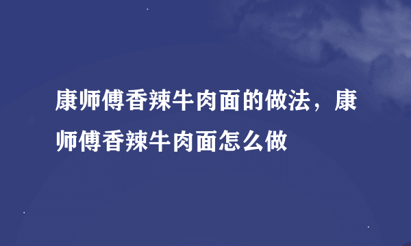 康师傅香辣牛肉面的做法，康师傅香辣牛肉面怎么做