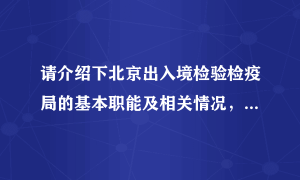 请介绍下北京出入境检验检疫局的基本职能及相关情况，谢谢！！！