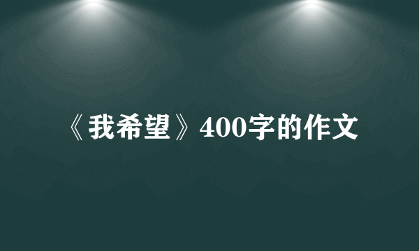 《我希望》400字的作文