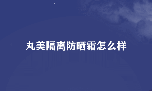 丸美隔离防晒霜怎么样