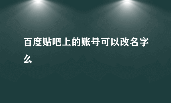 百度贴吧上的账号可以改名字么