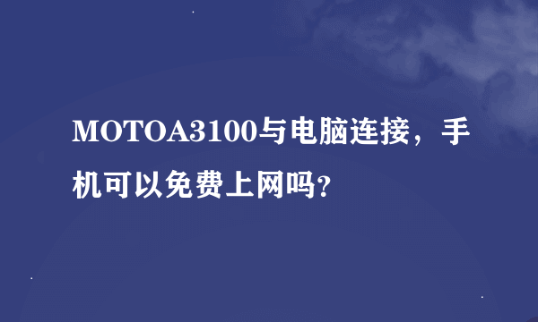 MOTOA3100与电脑连接，手机可以免费上网吗？