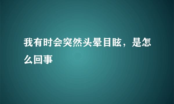 我有时会突然头晕目眩，是怎么回事