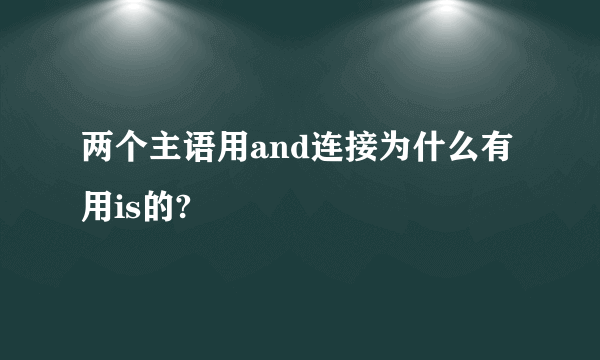 两个主语用and连接为什么有用is的?