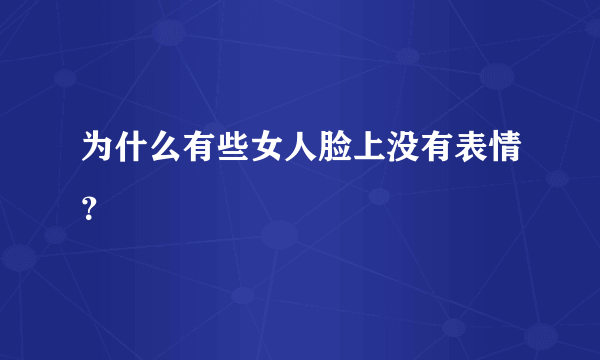 为什么有些女人脸上没有表情？