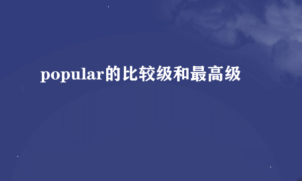 popular的比较级和最高级