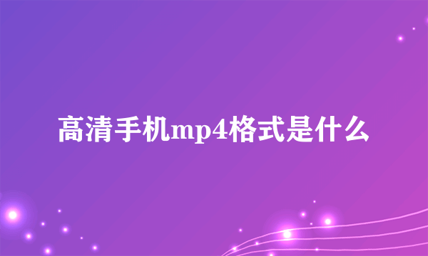 高清手机mp4格式是什么