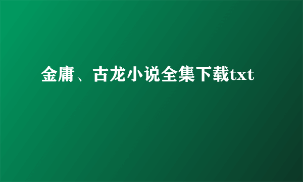 金庸、古龙小说全集下载txt