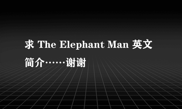 求 The Elephant Man 英文简介……谢谢