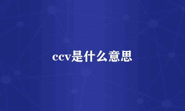 ccv是什么意思