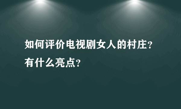 如何评价电视剧女人的村庄？有什么亮点？