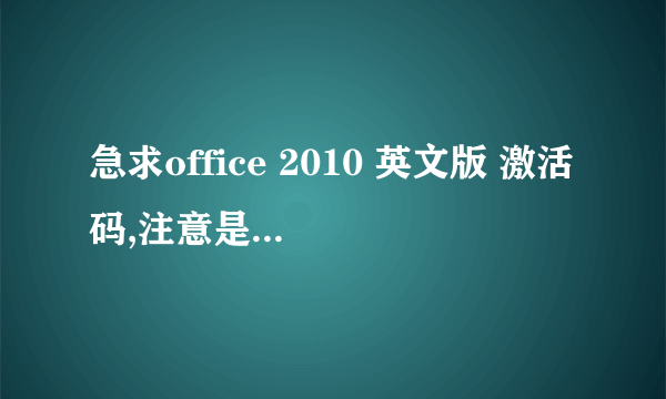 急求office 2010 英文版 激活码,注意是英文版!!