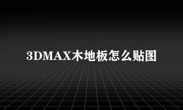 3DMAX木地板怎么贴图