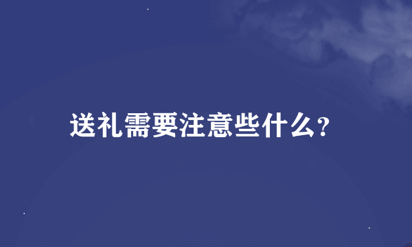 送礼需要注意些什么？