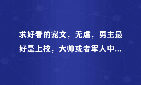 求好看的宠文，无虐，男主最好是上校，大帅或者军人中的高级别。