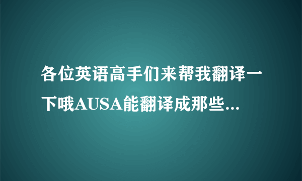 各位英语高手们来帮我翻译一下哦AUSA能翻译成那些意思呢，出了奥萨这个其他的都行哦