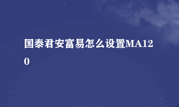 国泰君安富易怎么设置MA120