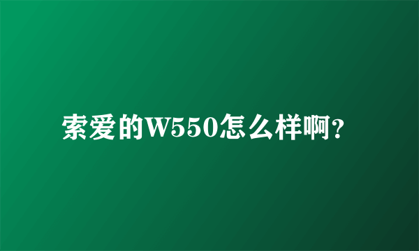 索爱的W550怎么样啊？