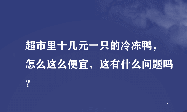 超市里十几元一只的冷冻鸭，怎么这么便宜，这有什么问题吗？