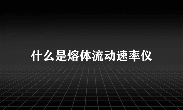 什么是熔体流动速率仪