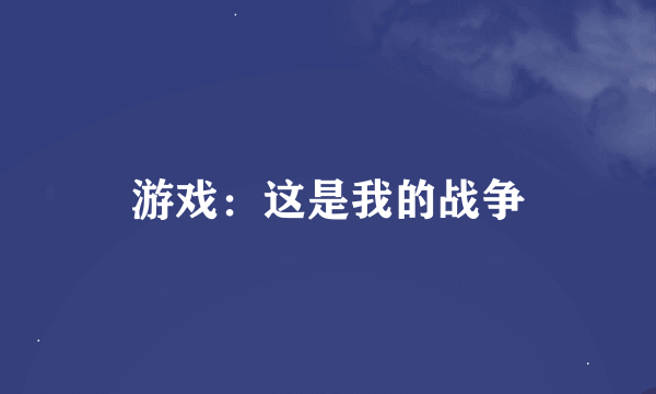 游戏：这是我的战争