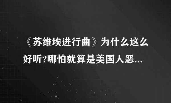 《苏维埃进行曲》为什么这么好听?哪怕就算是美国人恶搞苏联而制造的，听起来给人一点也没恶搞的感觉（就