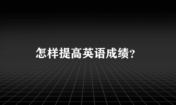 怎样提高英语成绩？