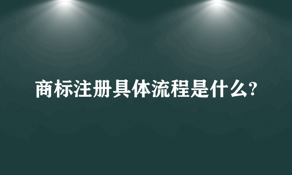 商标注册具体流程是什么?