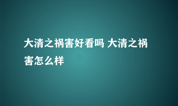 大清之祸害好看吗 大清之祸害怎么样