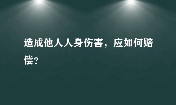 造成他人人身伤害，应如何赔偿？