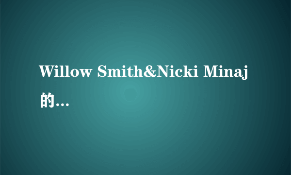 Willow Smith&Nicki Minaj的《Fireball》 歌词