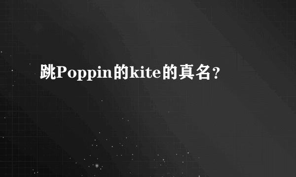 跳Poppin的kite的真名？