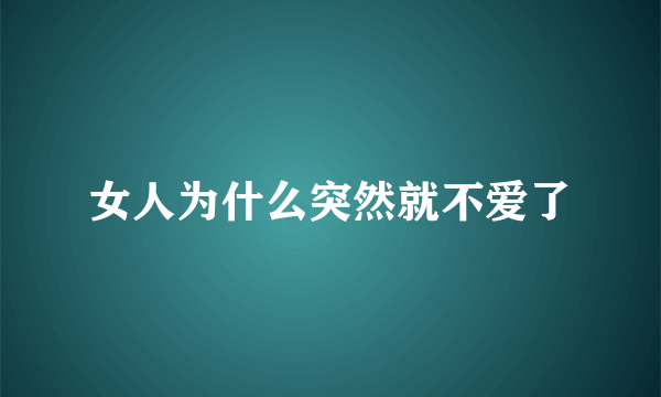 女人为什么突然就不爱了