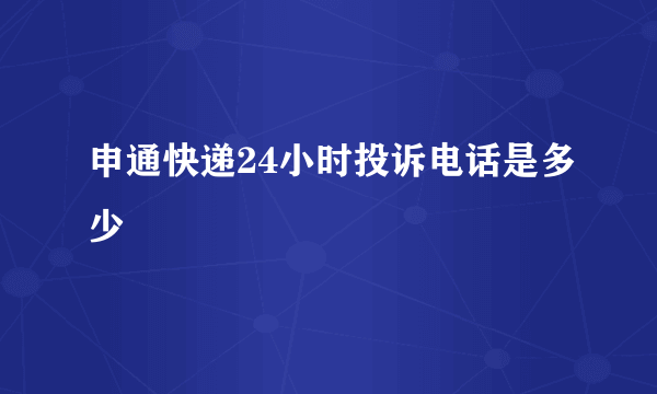 申通快递24小时投诉电话是多少