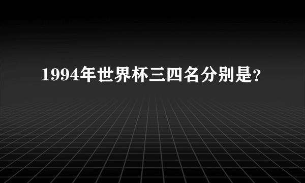 1994年世界杯三四名分别是？