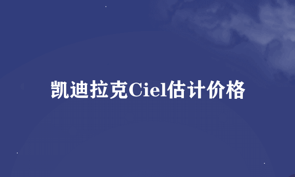 凯迪拉克Ciel估计价格