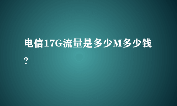 电信17G流量是多少M多少钱?