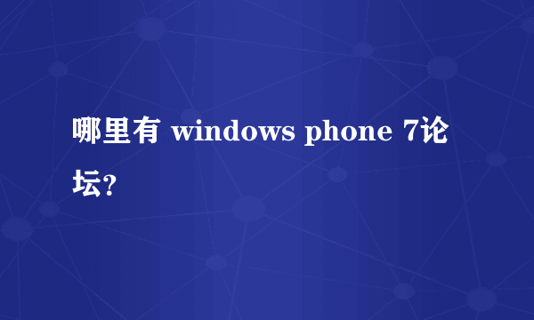 哪里有 windows phone 7论坛？