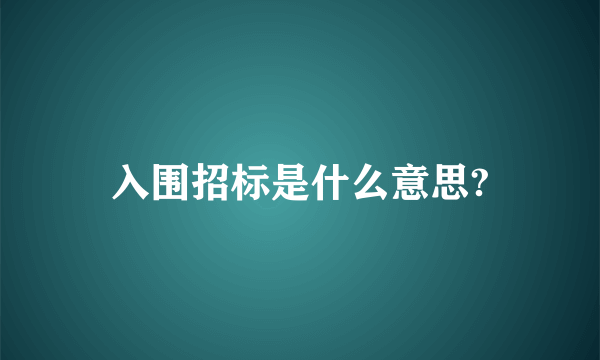 入围招标是什么意思?