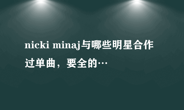 nicki minaj与哪些明星合作过单曲，要全的…