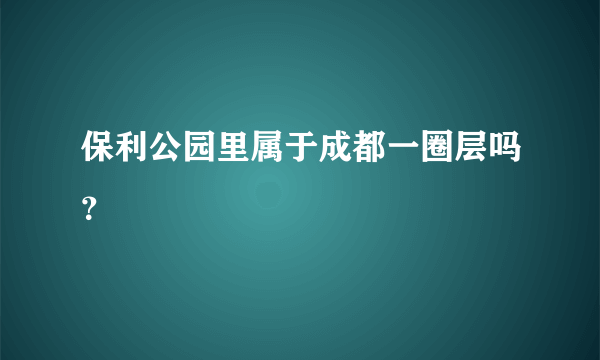 保利公园里属于成都一圈层吗？