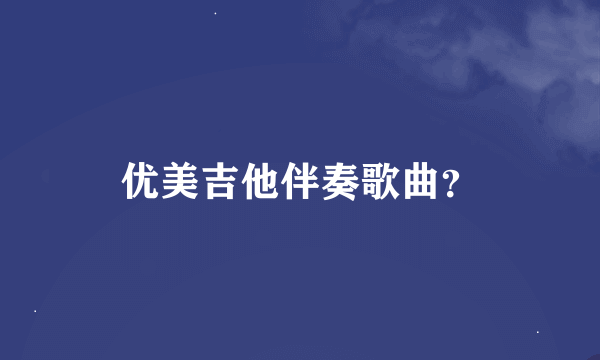 优美吉他伴奏歌曲？