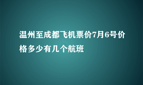 温州至成都飞机票价7月6号价格多少有几个航班