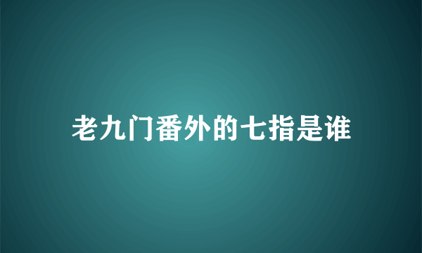 老九门番外的七指是谁