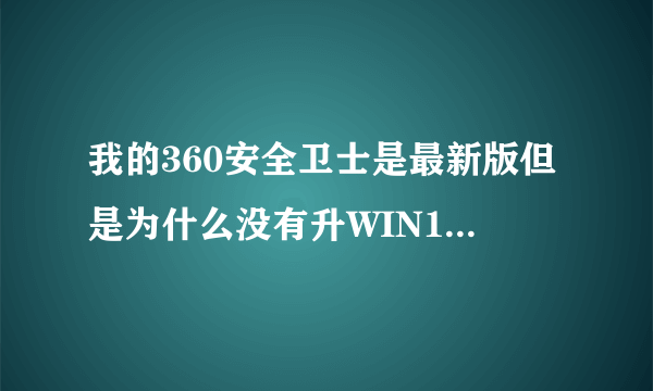 我的360安全卫士是最新版但是为什么没有升WIN10升级助手