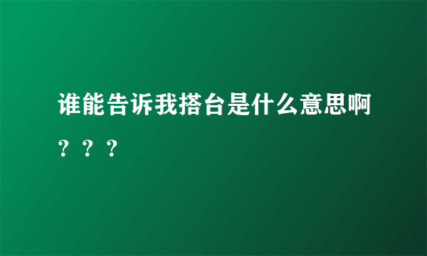 谁能告诉我搭台是什么意思啊？？？